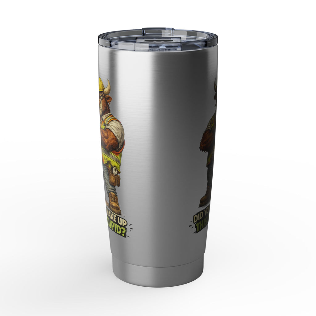 Did You Wake Up This Stupid? -Vagabond 20oz Tumbler