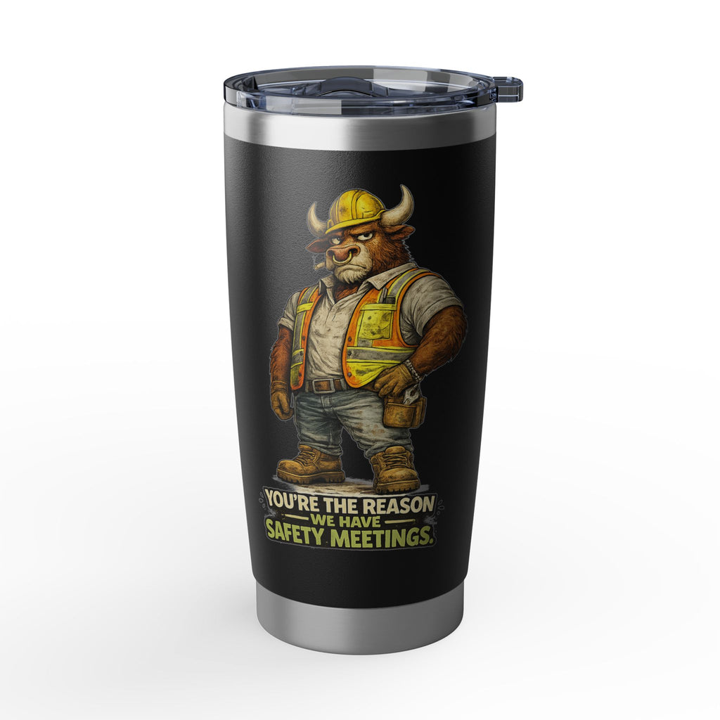 You're The Reason We Have Safety Meetings -Vagabond 20oz Tumbler
