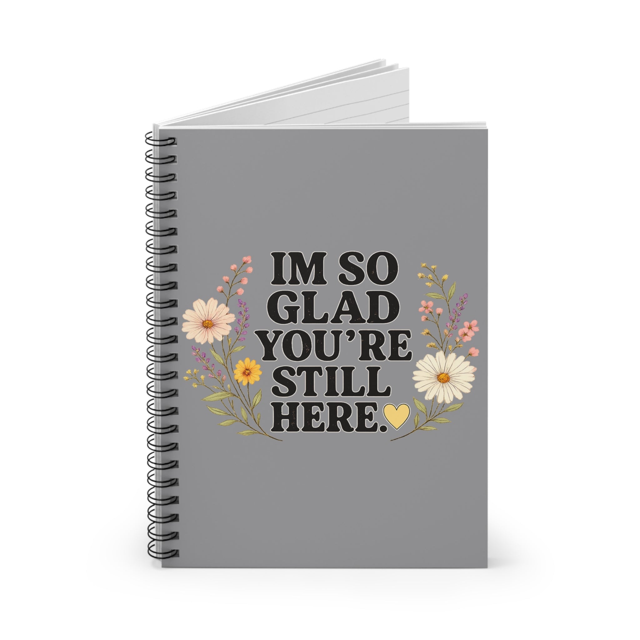 "I'm So Glad You're Still Here" Floral Spiral Notebook — Ruled Journal for Encouragement & Gratitude
