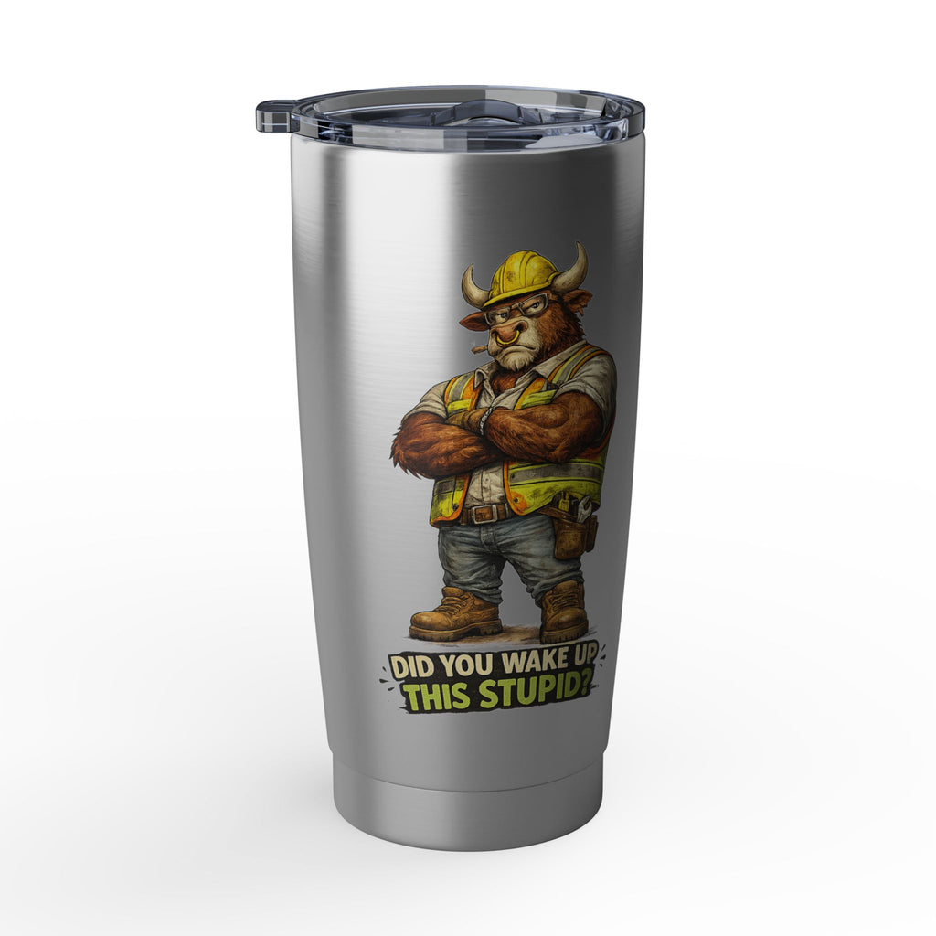 Did You Wake Up This Stupid? -Vagabond 20oz Tumbler