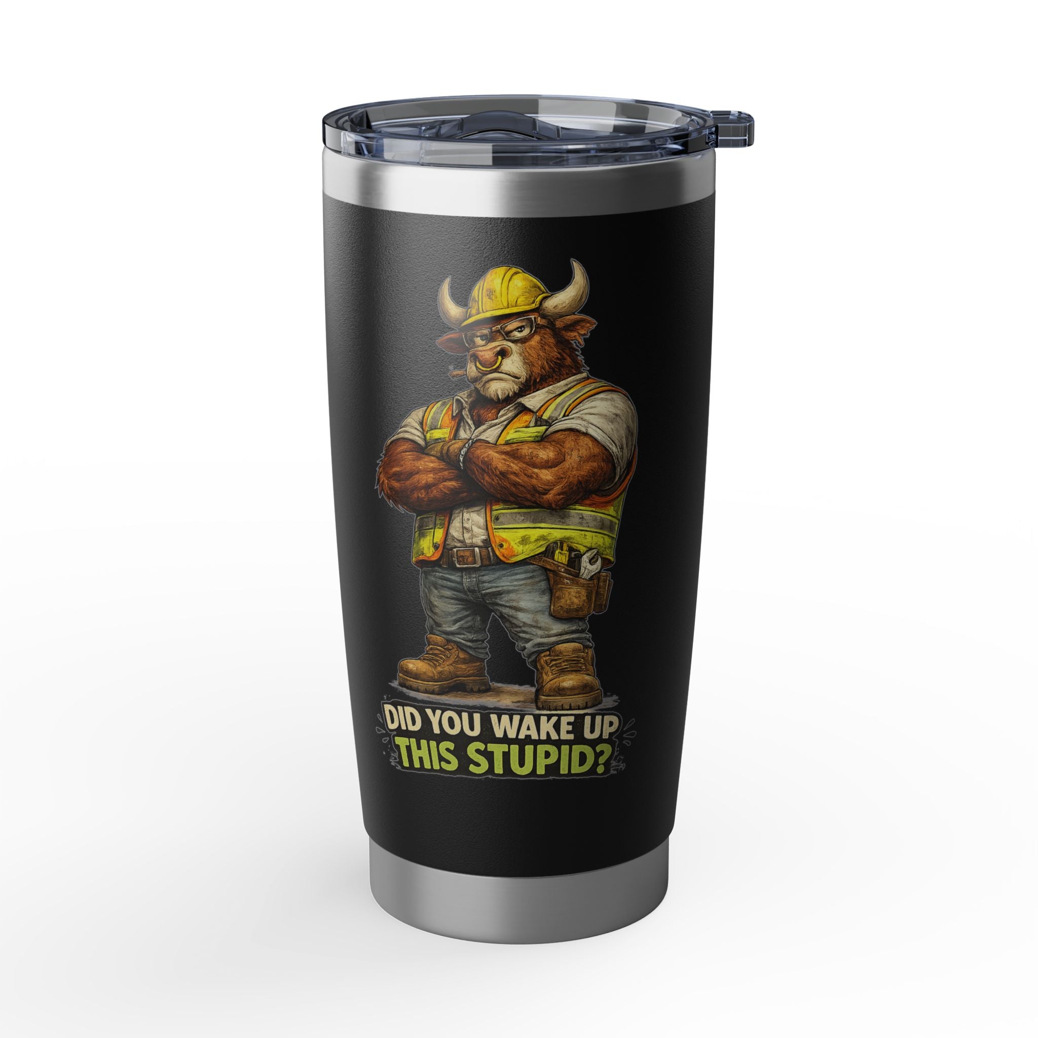 Did You Wake Up This Stupid? -Vagabond 20oz Tumbler