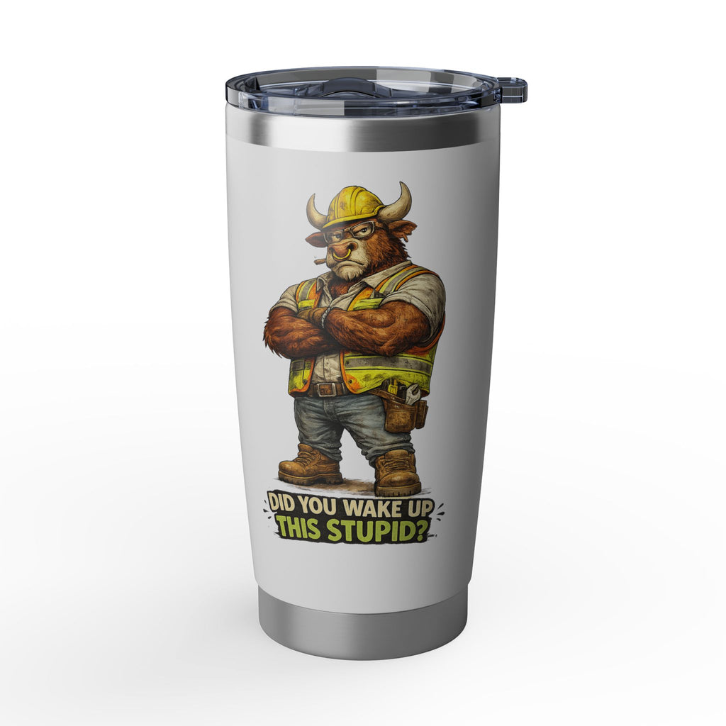 Did You Wake Up This Stupid? -Vagabond 20oz Tumbler