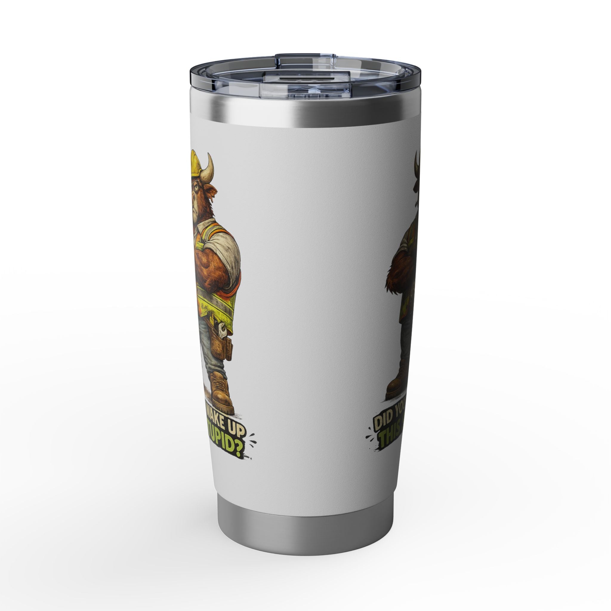 Did You Wake Up This Stupid? -Vagabond 20oz Tumbler